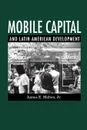 Mobile Capital and Latin American Development - James E. Jr. Mahon, Jr. James E. Mahon