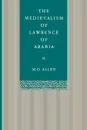 The Medievalism of Lawrence of Arabia - M. D. Allen, Malcolm D. Allen