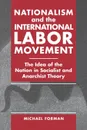 Nationalism and the International Labor Movement. The Idea of the Nation in Socialist and Anarchist Theory - Michael Forman