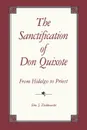 The Sanctification of Don Quixote. From Hidalgo to Priest - Eric J. Ziolkowski