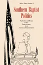 Southern Baptist Politics. Authority and Power in the Restructuring of an American Denomination - II Arthur Emery Farnsley, Arthur E. Farnsley II