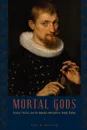 Mortal Gods. Science, Politics, and the Humanist Ambitions of Thomas Hobbes - Ted H. Miller