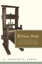 William Parks. The Colonial Printer in the Transatlantic World of the Eighteenth Century - A. Franklin Parks