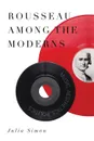 Rousseau Among the Moderns. Music, Aesthetics, Politics - Julia Simon