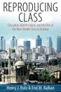 Reproducing Class. Education, Neoliberalism, and the Rise of the New Middle Class in Istanbul - Henry J. Rutz, Erol M. Balkan