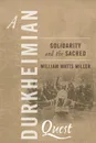 A Durkheimian Quest. Solidarity and the Sacred - Miller William Watts, William Watts Miller