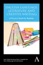 English Language, Literature and Creative Writing. A Practical Guide for Students - Sarah Dobbs, Val Jessop, Devon Campbell-Hall