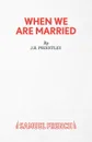 When We Are Married - J. B. Priestley