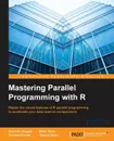 Mastering Parallel Programming with R - Simon R. Chapple, Eilidh Troup, Thorsten Forster