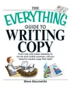 The Everything Guide to Writing Copy. From Ads and Press Release to On-Air and Online Promos--All You Need to Create Copy That Sells! - Steve Slaunwhite