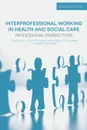 Interprofessional Working in Health and Social Care. Professional Perspectives - Judith Thomas, Katherine Pollard, Derek Sellman