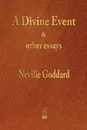 A Divine Event and Other Essays - Neville Goddard