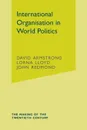 International Organisation in World Politics - David Armstrong, Lorna Lloyd, John Redmond