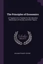 The Principles of Economics. A Fragment of a Treatise On the Industrial Mechanism of Society and Other Papers - William Stanley Jevons