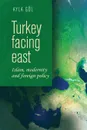 Turkey Facing East. Islam, Modernity and Foreign Policy - Ayla Göl