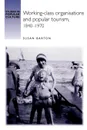 Working-Class Organisations and Popular Tourism, 1840-1970 - Susan Barton