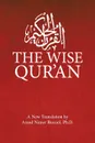 The Wise Qur'an. These Are the Verses of the Wise Book: These Are the Verses of the Wise Book - Assad Nimer Busool Ph.D.