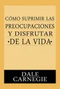 Como Suprimir Preocupaciones Y Disfrutar De La Vida - Dale Carnegie