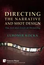Directing the Narrative and Shot Design. The Art and Craft of Directing (Paperback, B&W) - Lubomir Kocka
