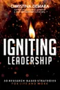 Igniting Leadership. 50 Research-Based Strategies for Life and Work - Christina DeMara