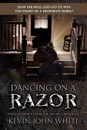 Dancing on a Razor. Tales of Mercy from the lips of a Prodigal - Kevin John White