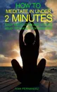 How to Meditate in Under 2 Minutes. Easy Meditation and Stress Relief Techniques for Beginners - Ivan Fernandez