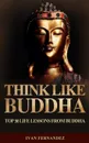 Think Like Buddha. Top 30 Life Lessons from Buddha - Ivan Fernandez