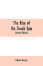 The rise of the Greek epic. being a course of lectures delivered at Harvard University (Second Edition) - Gilbert Murray