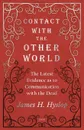 Contact with the Other World - The Latest Evidence as to Communication with the Dead - James H. Hyslop