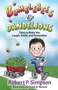 Bumblebees and Dandelions. Tales to Make You Laugh, Smile, and Remember - Robert P Simpson