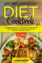 Anti Inflammatory Diet Cookbook. The 3 Week Action Plan - 120+ Easy to Follow Recipes and Proven Meal Plan to Beat Inflammation and for Lasting Body Health - John Carter