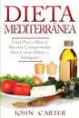 Dieta Mediterranea. Guia Paso a Paso y Recetas Comprobadas Para Comer Mejor y Adelgazar (Libro en Espanol/Mediterranean Diet Book Spanish Version) - John Carter