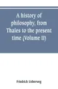 A history of philosophy, from Thales to the present time (Volume II) History of the Modern philosophy - Friedrich Ueberweg