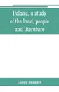 Poland; a study of the land, people, and literature - Georg Brandes