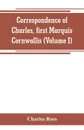 Correspondence of Charles, first Marquis Cornwallis (Volume I) - Charles Ross