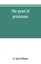 The pearl of princesses; the life of Marguerite d'Angouleme, queen of Navarre - H. Noel Williams