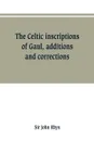 The Celtic inscriptions of Gaul, additions and corrections - Sir John Rhys