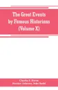 The great events by famous historians (Volume X). a comprehensive and readable account of the world's history, emphasizing the more important events, and presenting these as complete narratives in the master-words of the most eminent historians - Charles F. Horne, Rossiter Johnson