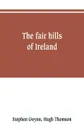 The fair hills of Ireland - Stephen Gwynn, Hugh Thomson