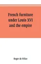 French furniture under Louis XVI and the empire - Roger de Félice