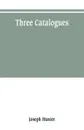 Three catalogues. describing the contents of the Red Book of the Exchequer, of the Dodsworth manuscripts in the Bodleian Library, and of the manuscripts in the library of the honourable society of Lincoln's Inn - Joseph Hunter