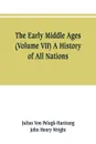 The Early Middle Ages (Volume VII) A History of All Nations - Julius Von Pelugk-Harttung, John Henry Wright