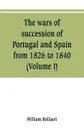 The wars of succession of Portugal and Spain, from 1826 to 1840. with resume of the political history of Portugal and Spain to the present time (Volume I) - William Bollaert