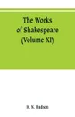 The works of Shakespeare. the text carefully restored according to the first editions; with introductions, notes original and selected, and a life of the poet (Volume XI) - H. N. Hudson