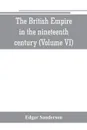 The British Empire in the nineteenth century. its progress and expansion at home and abroad : comprising a description and history of the British colonies and dependencies (Volume VI) - Edgar Sanderson