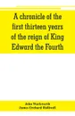 A chronicle of the first thirteen years of the reign of King Edward the Fourth - John Warkworth, James Orchard Halliwell