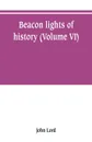 Beacon lights of history (Volume VI) - John Lord