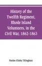 History of the Twelfth Regiment, Rhode Island Volunteers, in the Civil War, 1862-1863 - Pardon Elisha Tillinghast