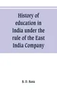 History of education in India under the rule of the East India Company - B. D. Basu