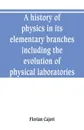 A history of physics in its elementary branches, including the evolution of physical laboratories - Florian Cajori